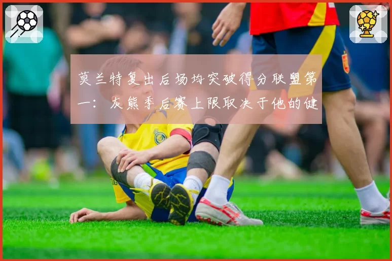 莫兰特复出后场均突破得分联盟第一：灰熊季后赛上限取决于他的健康