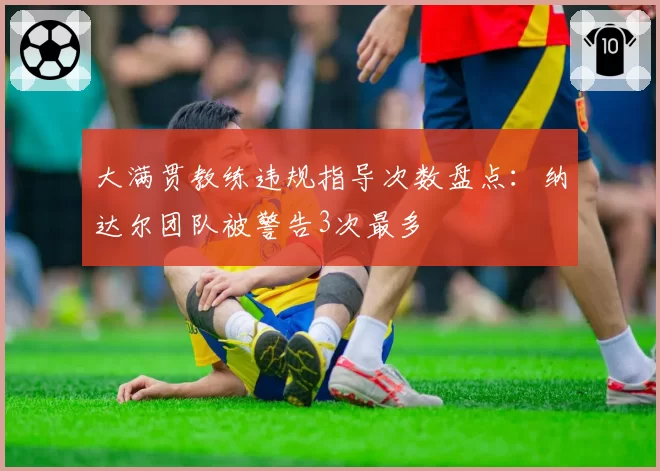 大满贯教练违规指导次数盘点:纳达尔团队被警告3次最多